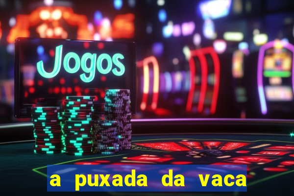 a puxada da vaca do jogo do bicho